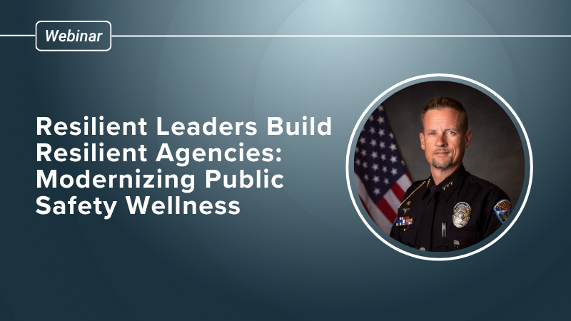 Resilient Leaders Build Resilient Agencies: Modernizing Public Safety Wellness